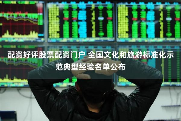 配资好评股票配资门户 全国文化和旅游标准化示范典型经验名单公布