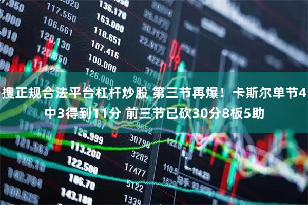 搜正规合法平台杠杆炒股 第三节再爆！卡斯尔单节4中3得到11分 前三节已砍30分8板5助