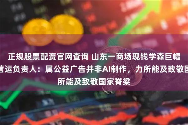 正规股票配资官网查询 山东一商场现钱学森巨幅海报，营运负责人：属公益广告并非AI制作，力所能及致敬国家脊梁